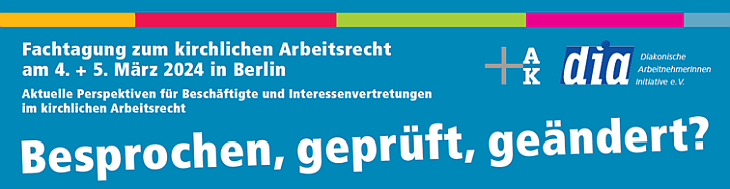 Banner: Fachtagung zum kirchlichen Arbeitsrecht am 04./05.03.2024 in Berlin.
Veranstalter: DIA e.V.
